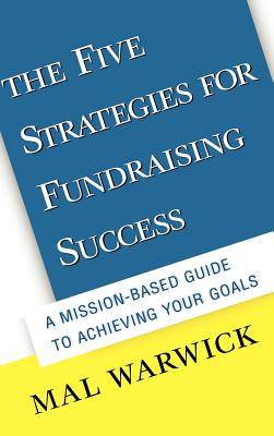 The Five Strategies for Fundraising Success: A Mission-Based Guide to Achieving Your Goals - Warwick, Mal