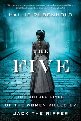 The Five: The Untold Lives of the Women Killed by Jack the Ripper - Rubenhold, Hallie
