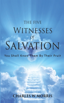 The Five Witnesses of Salvation: You Shall Know Them By Their Fruit - Strickland, Jeff (Foreword by), and Taylor, Patrick (Foreword by), and Crawley, Andrew (Foreword by)