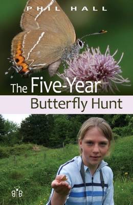 The Five-Year Butterfly Hunt: Five Summers Photographing Our Native Butterflies - Hall, Phil