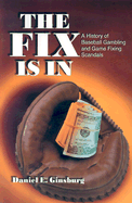 The Fix is in: A History of Baseball Gambling and Game Fixing Scandals