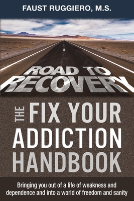 The Fix Your Addiction Handbook: Bringing you out of a life of weakness and dependence and into a world of freedom and sanity - Ruggiero, Faust