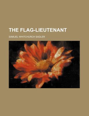 The Flag-Lieutenant - Sadler, Samuel Whitchurch