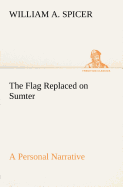 The Flag Replaced on Sumter A Personal Narrative