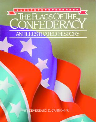 The Flags of the Confederacy: An Illustrated History - Cannon, Devereaux