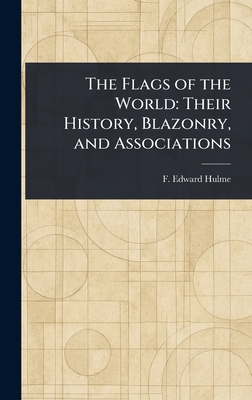 The Flags of the World: Their History, Blazonry, and Associations - Hulme, F Edward (Frederick Edward)
