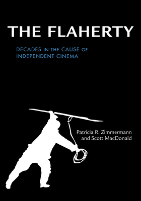 The Flaherty: Decades in the Cause of Independent Cinema - Zimmermann, Patricia R, and MacDonald, Scott