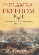 The Flame of Freedom: The Greek War of Independence, 1821-1833