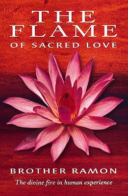 The Flame of Sacred Love: The Divine Fire in Human Experience - Ramon, Brother