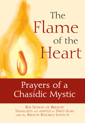 The Flame of the Heart: Prayers of a Chasidic Mystic - Noson of Breslov, and Sears, David (Translated by), and Breslov Research Institute (Adapted by)