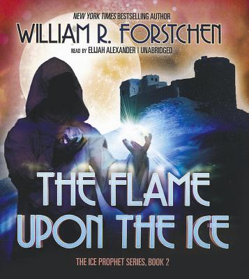 The Flame Upon the Ice - Forstchen, William R, Dr., Ph.D., and Alexander, Elijah (Read by)