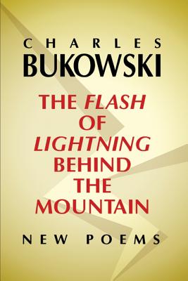 The Flash of Lightning Behind the Mountain: New Poems - Bukowski, Charles