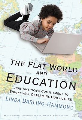 The Flat World and Education: How America's Commitment to Equity Will Determine Our Future - Darling-Hammond, Linda, Dr., Edd, and Banks, James a (Editor)