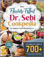 The Flavor-Filled Dr. Sebi Cookpedia [Gift Edition]: A Foolproof Guide of 700+ Tested, Perfected, and Family-Approved Recipes and Herbs for Immunity Fix ( for Beginners and Advanced Users )