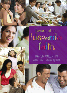 The Flavor of Our Hispanic Faith - Valentin, Karen, and Aymat, Edwin, Reverend, and Ortiz, Manuel (Foreword by)