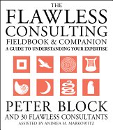 The Flawless Consulting Fieldbook and Companion: A Guide to Understanding Your Expertise