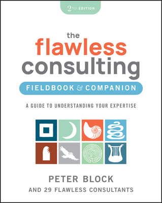 The Flawless Consulting Fieldbook & Companion: A Guide to Understanding Your Expertise - Block, Peter