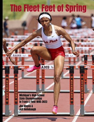 The Fleet Feet of Spring: Michigan's High School State Championships in Track & Field - Hollobaugh, Jeff, and Moyes, Jim