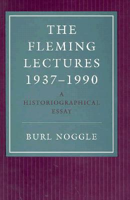 The Fleming Lectures, 1937--1990: A Historiographical Essay - Noggle, Burl