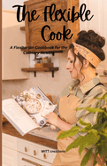 The Flexible Cook: A Flexitarian Cookbook for the Culinary Newbie