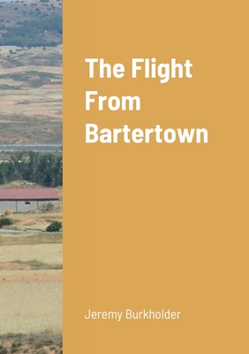 The Flight from Bartertown - Burkholder, Jeremy