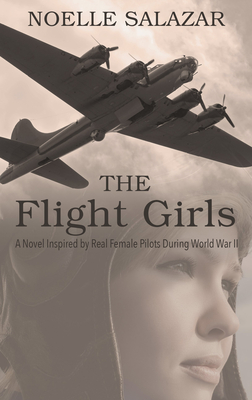 The Flight Girls: A Novel Inspired by Real Female Pilots During World War II - Salazar, Noelle