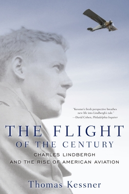 The Flight of the Century: Charles Lindbergh and the Rise of American Aviation - Kessner, Thomas