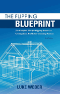 The Flipping Blueprint: The Complete Plan for Flipping Houses and Creating Your Real Estate-Investing Businessvolume 1