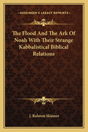 The Flood And The Ark Of Noah With Their Strange Kabbalistical Biblical Relations