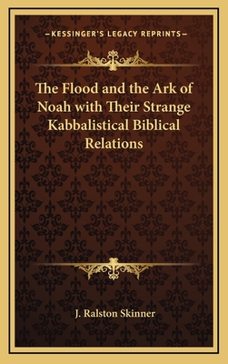 The Flood and the Ark of Noah with Their Strange Kabbalistical Biblical Relations - Skinner, J Ralston