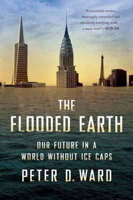 The Flooded Earth: Our Future in a World Without Ice Caps - Ward, Peter D