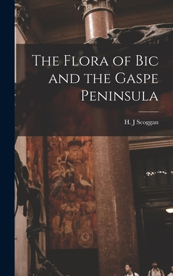 The Flora of Bic and the Gaspe Peninsula - Scoggan, H J (Creator)