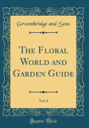 The Floral World and Garden Guide, Vol. 6 (Classic Reprint)