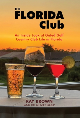 The Florida Club: An Inside Look at Gated Golf Country Club Life in Florida - Brown, Ray