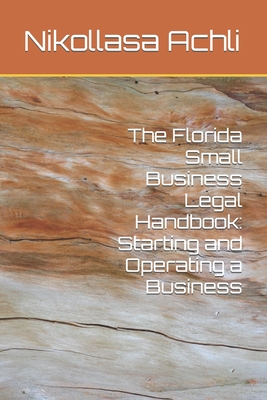 The Florida Small Business Legal Handbook: Starting and Operating a Business - Achli, Nikollasa