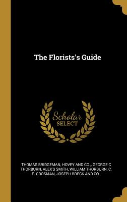 The Florists's Guide - Bridgeman, Thomas, and Hovey and Co (Creator), and George C Thorburn (Creator)