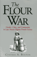 The Flour War: Gender, Class, and Community in Late Ancien Rgime French Society