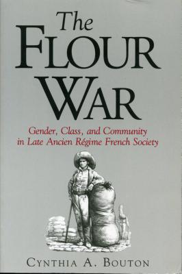 The Flour War: Gender, Class, and Community in Late Ancien Rgime French Society - Bouton, Cynthia
