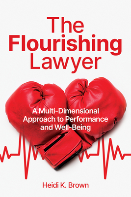 The Flourishing Lawyer: A Multi-Dimensional Approach to Performance and Well-Being - Brown, Heidi K