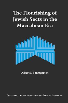 The Flourishing of Jewish Sects in the Maccabean Era: An Interpretation - Baumgarten, Albert I