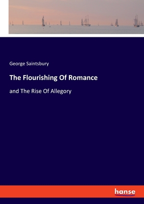 The Flourishing Of Romance: and The Rise Of Allegory - Saintsbury, George