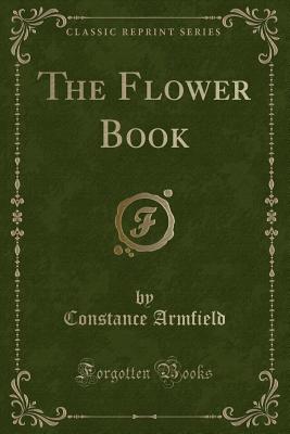 The Flower Book (Classic Reprint) - Armfield, Constance