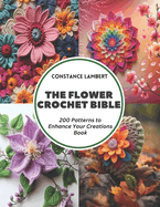 The Flower Crochet Bible: 200 Patterns to Enhance Your Creations Book