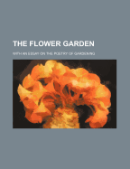 The Flower Garden with an Essay on the Poetry of Gardening
