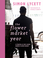 The Flower Market Year: 12 Months at New Covent Garden Flower Market