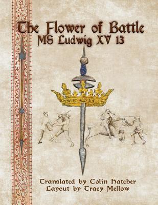 The Flower of Battle: MS Ludwig XV13 - Hatcher, Colin (Translated by), and Mellow, Tracy (Designer)