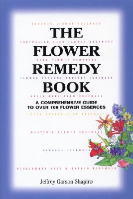 The Flower Remedy Book: A Comprehensive Guide to Over 700 Flower Essences - Shapiro, Jeffrey