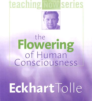 The Flowering of Human Consciousness - Tolle, Eckhart