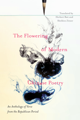 The Flowering of Modern Chinese Poetry: An Anthology of Verse from the Republican Period - Batt, Herbert (Translated by), and Zitner, Sheldon (Translated by)