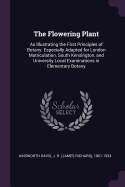 The Flowering Plant: As Illustrating the First Principles of Botany. Especially Adapted for London Matriculation, South Kensington, and University Local Examinations in Elementary Botany